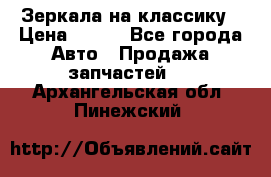 Зеркала на классику › Цена ­ 300 - Все города Авто » Продажа запчастей   . Архангельская обл.,Пинежский 